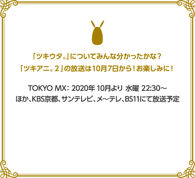 「ツキウタ。」についてみんな分かったかな？「ツキアニ。２」の放送は10月7日から！お楽しみに！